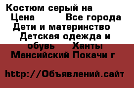 Костюм серый на 116-122 › Цена ­ 500 - Все города Дети и материнство » Детская одежда и обувь   . Ханты-Мансийский,Покачи г.